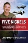 Five Nickels: True Story of the Desert Storm Heroics and Sacrifice of Air Force Captain Steve Phillis Cover Image