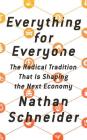 Everything for Everyone: The Radical Tradition That Is Shaping the Next Economy By Nathan Schneider Cover Image