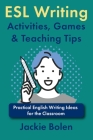 ESL Writing Activities, Games & Teaching Tips: Practical Ideas for the Classroom Cover Image