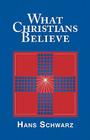 What Christians Believe By Hans Schwarz Cover Image