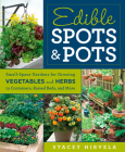 Edible Spots and Pots: Small-Space Gardens for Growing Vegetables and Herbs in Containers, Raised Beds, and More Cover Image