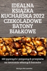 Idealna KsiĄŻka Kucharska 2022 Czekoladowe Batony Bialkowe By Martyna Baranowska Cover Image
