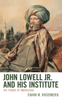 John Lowell Jr. and His Institute: The Power of Knowledge By Chaim M. Rosenberg Cover Image