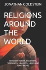 Religions Around the World: Their Histories, Prophets, Teachings, Heavens, Hells and Many More Cover Image