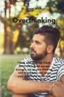 Overthinking: THINK AND MASTER YOUR EMOTIONS: Build mental strength, bet on slow thinking and decompose and clear your mind from str Cover Image