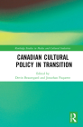Canadian Cultural Policy in Transition (Routledge Studies in Media and Cultural Industries) By Devin Beauregard (Editor), Jonathan Paquette (Editor) Cover Image