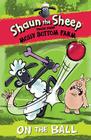 Shaun the Sheep: On the Ball (Tales from Mossy Bottom Farm #4) Cover Image