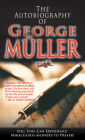 The Autobiography of George Müller: You, Too, Can Experience Miraculous Answers to Prayer! (Receive God's Guidance and Provision Every Day) By George Muller Cover Image