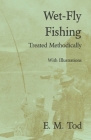 Wet-Fly Fishing - Treated Methodically - With Illustrations By E. M. Tod Cover Image
