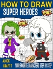 how to draw superheroes for kids: Draw Your Favorite Characters Step By Step Cover Image