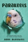 Parakeets: Your Essential Guide to Pet Care for a Healthy and Happy Parakeet By Anne Blackwell Cover Image
