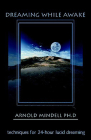 Dreaming While Awake: Techniques for 24-Hour Lucid Dreaming By Arnold Mindell Cover Image