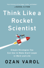 Think Like a Rocket Scientist: Simple Strategies You Can Use to Make Giant Leaps in Work and Life By Ozan Varol Cover Image