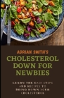 Cholesterol Down for Newbies: Learn The Eаѕу Ѕtерѕ Аnd Rесіреѕ T By Adrian Smith Cover Image