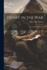 Henry in the War: Or, the Model Volunteer Cover Image