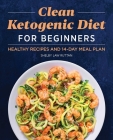 Clean Ketogenic Diet for Beginners: Healthy Recipes and 14-Day Meal Plan Cover Image