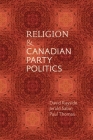 Religion and Canadian Party Politics By David Rayside Cover Image