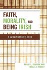Faith, Morality and Being Irish: A Caring Tradition in Africa By Philip L. Kilbride, Noel J. J. Farley Cover Image
