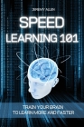 Speed Learning 101: Train Your Brain to Learn More and Faster Cover Image