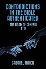Contradictions in the Bible Authenticated: The Book Of Genesis 1-11 By Gabriel Baicu Cover Image