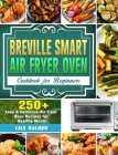 Breville Smart Air Fryer Oven Cookbook for Beginners: 250+ Easy & Delicious Air Fryer Oven Recipes for Healthy Meals By Lily Balmer Cover Image