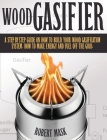 Wood Gasifier - A STEP-BY-STEP GUIDE ON HOW TO BUILD YOUR WOOD GASIFICATION SYSTEM.: Guide on How to Build Your Wood Gasification System. How to Make Cover Image
