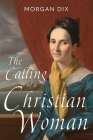 The Calling of a Christian Woman By Morgan Dix Cover Image