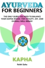 Ayurveda for Beginners- Kapha: The Only Guide You Need To Balance Your Kapha Dosha For Vitality, Joy, And Overall Well-being!! Cover Image
