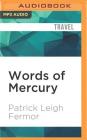 Words of Mercury: Tales from a Lifetime of Travel By Patrick Leigh Fermor, Rolf Potts (Foreword by), Artemis Cooper (Editor) Cover Image