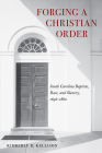Forging a Christian Order: South Carolina Baptists, Race, and Slavery, 1696–1860 (America's Baptists) By Kimberly Kellison Cover Image