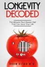 Plant Based Eating - Longevity Decoded: Longevity Decoded - The Miracle Plant Based Diet That Can Save Your Life By Bram Alton Cover Image