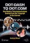 Dot-Dash to Dot.com: How Modern Telecommunications Evolved from the Telegraph to the Internet By Andrew Wheen Cover Image