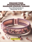 Unleash Your Imagination with Macrame Jewelry Making: Your Ultimate Guide to Mastering The Art By Alfie H. Marvin Cover Image