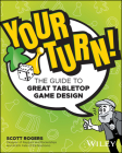 Your Turn!: The Guide to Great Tabletop Game Design By Scott A. Rogers Cover Image