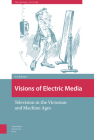 Visions of Electric Media: Television in the Victorian and Machine Ages (Televisual Culture) Cover Image