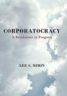 Corporatocracy: A Revolution in Progress By Lee S. Dimin Cover Image