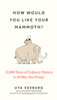 How Would You Like Your Mammoth?: 12,000 Years of Culinary History in 50 Bite-Size Essays Cover Image
