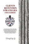 Client Retention Strategies for Barbers: A Comprehensive Guide to Elevating Barbering, Redefining Customer Service Mastery, Building Enduring Client R Cover Image