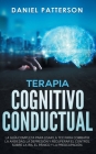 Terapia Cognitivo-Conductual: La Guía Completa para Usar la TCC para Combatir la Ansiedad, la Depresión y Recuperar el Control sobre la Ira, el Páni By Daniel Patterson Cover Image