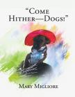 Come Hither - Dogs! By Mary Migliore Cover Image