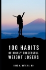 100 Habits of Highly Successful Weight Losers: by Brad Watkins M.D. By Brad Watkins Cover Image