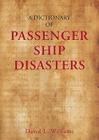 A Dictionary of Passenger Ship Disasters By David Williams Cover Image