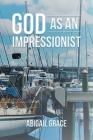 God as an Impressionist By Abigail Grace Cover Image