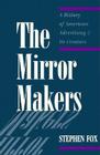 The Mirror Makers: A History of American Advertising and Its Creators By Stephen Fox Cover Image