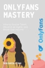 OnlyFans Mastery: How to Source Talent, Become an Agent, and Boost Your Income By Benjamin Stone Cover Image