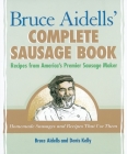 Bruce Aidells' Complete Sausage Book: Recipes from America's Premier Sausage Maker [A Cookbook] By Bruce Aidells, Denis Kelly Cover Image