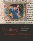 Visualizing Household Health: Medieval Women, Art, and Knowledge in the Régime Du Corps By Jennifer Borland Cover Image