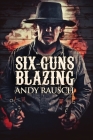 Six-Guns Blazing By Andy Rausch Cover Image