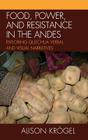 Food, Power, and Resistance in the Andes: Exploring Quechua Verbal and Visual Narratives By Alison Krögel Cover Image