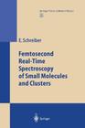 Femtosecond Real-Time Spectroscopy of Small Molecules and Clusters (Springer Tracts in Modern Physics #143) By Elmar Schreiber Cover Image